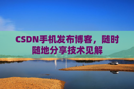 CSDN手机发布博客，随时随地分享技术见解